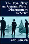 The  Royal Navy and German Naval Disarmament, 1942-1947